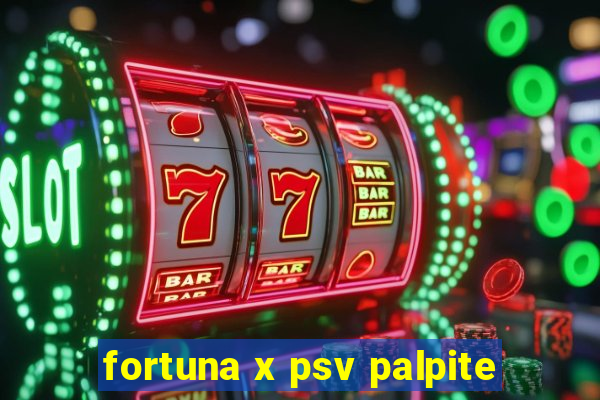 fortuna x psv palpite